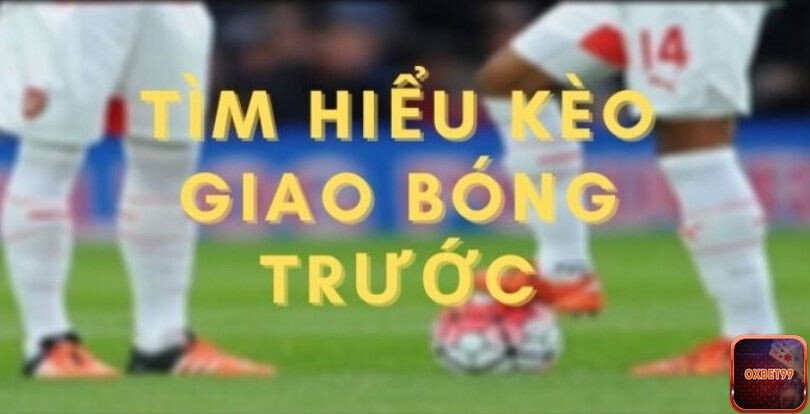 Kèo giao bóng trước là gì?